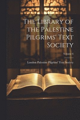 bokomslag Library of the Palestine Pilgrims' Text Society; Volume 6