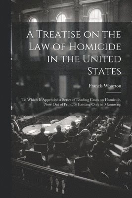 Treatise on the law of Homicide in the United States