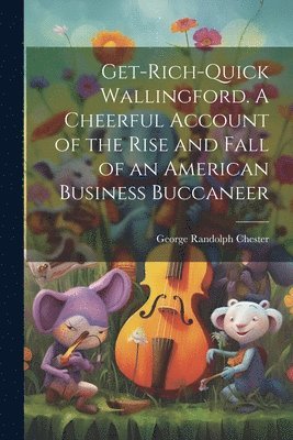 bokomslag Get-rich-quick Wallingford. A Cheerful Account of the Rise and Fall of an American Business Buccaneer