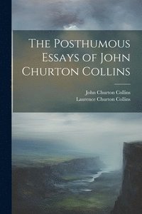 bokomslag The Posthumous Essays of John Churton Collins