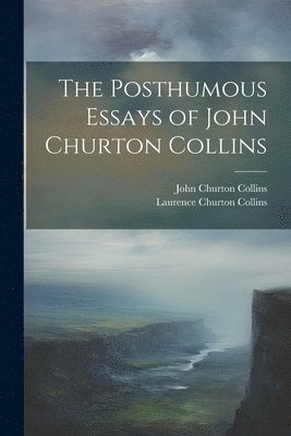 John Churton Collins, Laurence Churton Collins - Posthumous Essays of John Churton Collins, Häftad