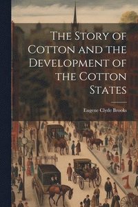 bokomslag The Story of Cotton and the Development of the Cotton States