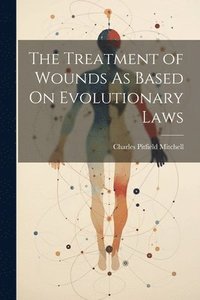 bokomslag The Treatment of Wounds As Based On Evolutionary Laws