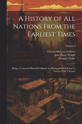 bokomslag A History of all Nations From the Earliest Times: Being a Universal Historical Library by Distinguished Scholars in Twenty-four Volumes; Volume 4