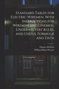 bokomslag Standard Tables for Electric Wiremen. With Instructions for Wiremen and Linemen, Underwriters' Rules, and Useful Formul and Data