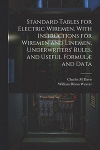 bokomslag Standard Tables for Electric Wiremen. With Instructions for Wiremen and Linemen, Underwriters' Rules, and Useful Formulæ and Data