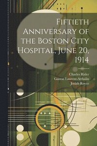 bokomslag Fiftieth Anniversary of the Boston City Hospital, June 20, 1914