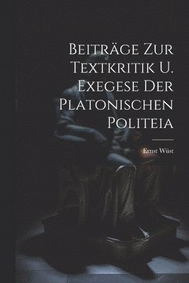Beiträge Zur Textkritik U. Exegese Der Platonischen Politeia