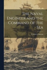 bokomslag The Naval Engineer and the Command of the Sea