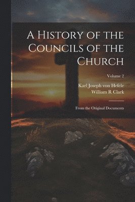 Karl Joseph Von Hefele, William R Clark - History of the Councils of the Church, Häftad