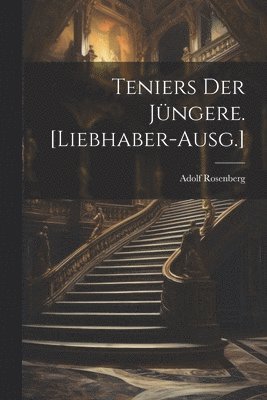 Adolf Rosenberg - Teniers der Jüngere. [Liebhaber-Ausg.], Häftad