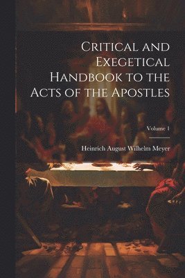 bokomslag Critical and Exegetical Handbook to the Acts of the Apostles; Volume 1