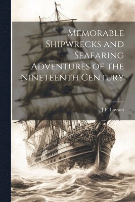 J F Layson, J. F. Layson, J F. Layson - Memorable Shipwrecks and Seafaring Adventures of the Nineteenth Century, Häftad