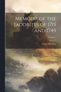bokomslag Memoirs of the Jacobites of 1715 and 1745; Volume 1