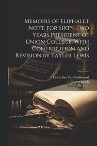 bokomslag Memoirs of Eliphalet Nott, for Sixty-two Years President of Union College. With Contribution and Revision by Tayler Lewis