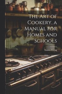 bokomslag The art of Cookery, a Manual for Homes and Schools