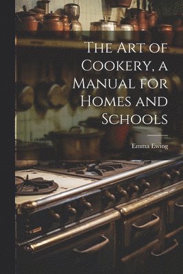 bokomslag art of Cookery, a Manual for Homes and Schools