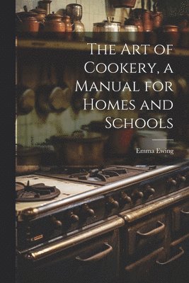 The art of Cookery, a Manual for Homes and Schools 1