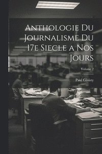 bokomslag Anthologie du journalisme du 17e siecle a nos jours; Volume 2
