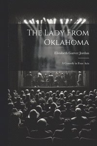 bokomslag The Lady From Oklahoma; a Comedy in Four Acts