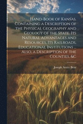 bokomslag Hand-book of Kansas. Containing a Description of the Physical Geography and Geology of the State. Its Natural Advantages and Resources, its Railroads, Educational Institutions ... Also, a Description