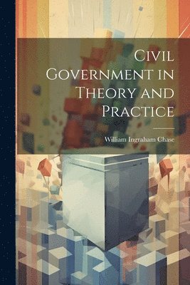 Civil Government in Theory and Practice 1