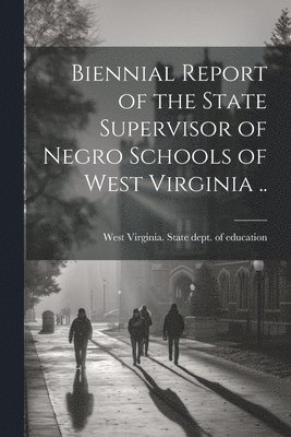 bokomslag Biennial Report of the State Supervisor of Negro Schools of West Virginia ..