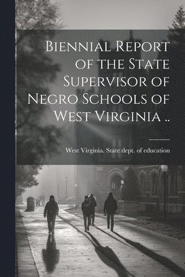 Biennial Report of the State Supervisor of Negro Schools of West Virginia ..