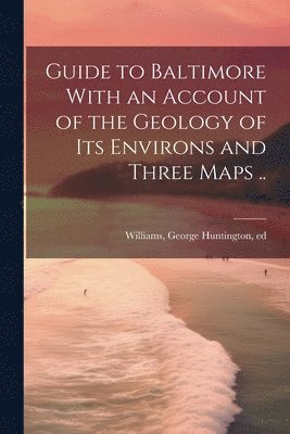George Huntington] [Williams - Guide to Baltimore With an Account of the Geology of its Environs and Three Maps .., Häftad