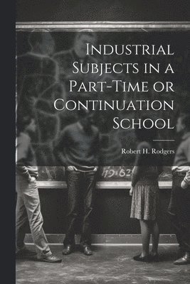 bokomslag Industrial Subjects in a Part-time or Continuation School