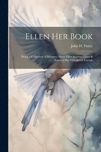 bokomslag Ellen her Book; Being a Collection of Rhymes About Ellen Boyden Finley & Some of her Childhood Friends