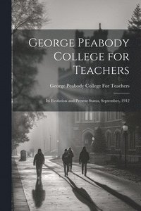 bokomslag George Peabody College for Teachers; its Evolution and Present Status, September, 1912