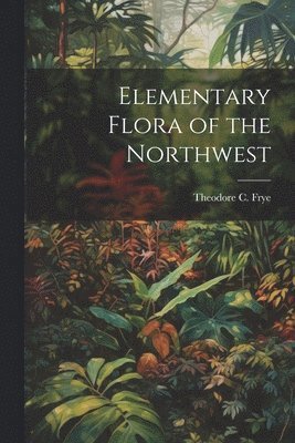 Elementary Flora of the Northwest 1