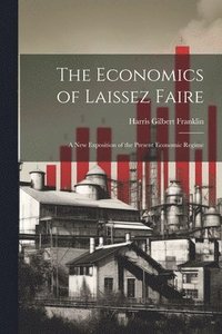 bokomslag Economics of Laissez Faire; a new Exposition of the Present Economic Regime
