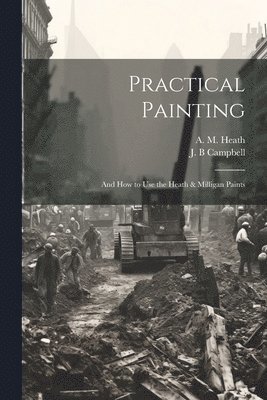 Campbell J B, Campbell J. B, J. B, Campbell, A. M. (Arthur Monroe) Heath - Practical Painting, Häftad
