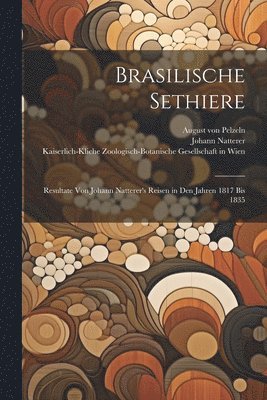 August Von Pelzeln, Johann Natterer - Brasilische Sethiere, Häftad
