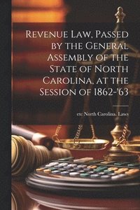 bokomslag Revenue law, Passed by the General Assembly of the State of North Carolina, at the Session of 1862-'63