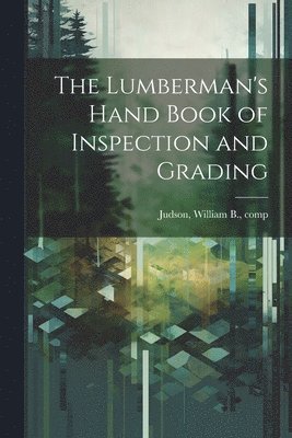 bokomslag The Lumberman's Hand Book of Inspection and Grading