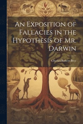 bokomslag An Exposition of Fallacies in the Hypothesis of Mr. Darwin