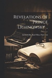 bokomslag Revelations of Prince Lichnowsky ..