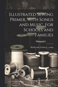 bokomslag Illustrated Sewing Primer, With Songs and Music. For Schools and Families