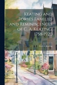 bokomslag Keating and Forbes Families and Reminiscences of C. A. Keating, 1758-1920