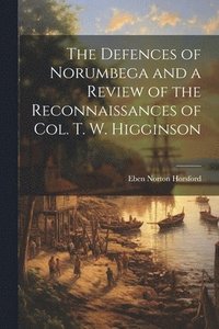 bokomslag Defences of Norumbega and a Review of the Reconnaissances of Col. T. W. Higginson
