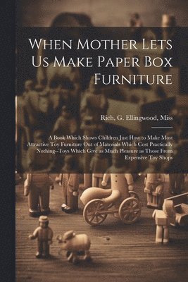 bokomslag When Mother Lets us Make Paper box Furniture; a Book Which Shows Children Just how to Make Most Attractive toy Furniture out of Materials Which Cost Practically Nothing--toys Which Give as Much