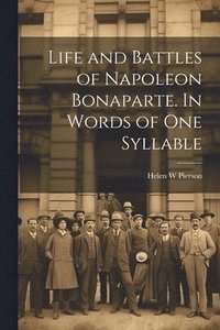 bokomslag Life and Battles of Napoleon Bonaparte. In Words of one Syllable