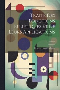bokomslag Traite&#769; des fonctions elliptiques et de leurs applications; Volume 1
