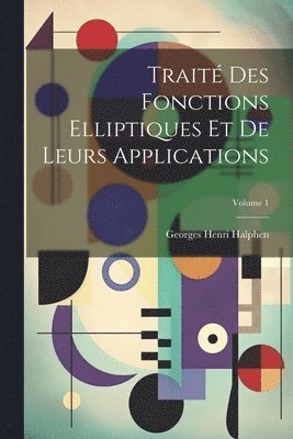 Georges Henri  [F Halphen - Traité des fonctions elliptiques et de leurs applications; Volume 1, Häftad