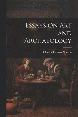 Charles Thomas Newton - Essays On Art and Archaeology, Häftad