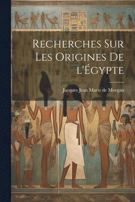 Recherches sur les origines de l'E&#769;gypte 1