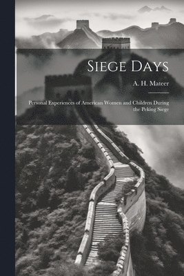 bokomslag Siege Days; Personal Experiences of American Women and Children During the Peking Siege